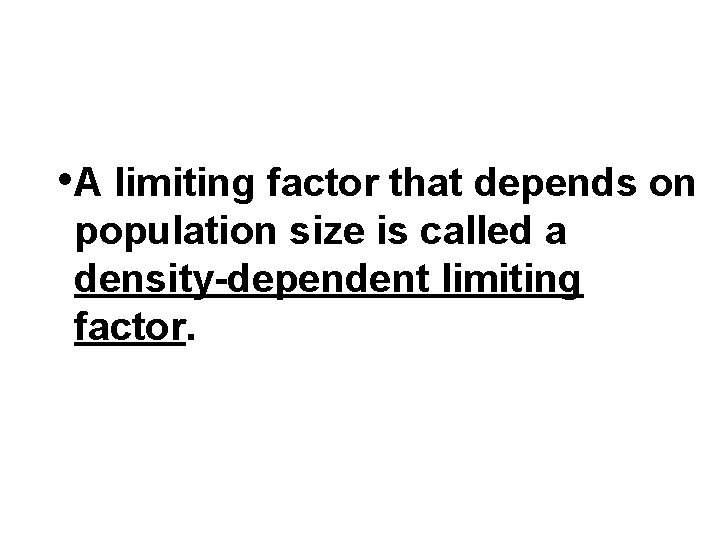 • A limiting factor that depends on population size is called a density-dependent  • A limiting factor that depends on population size is called a density-dependent