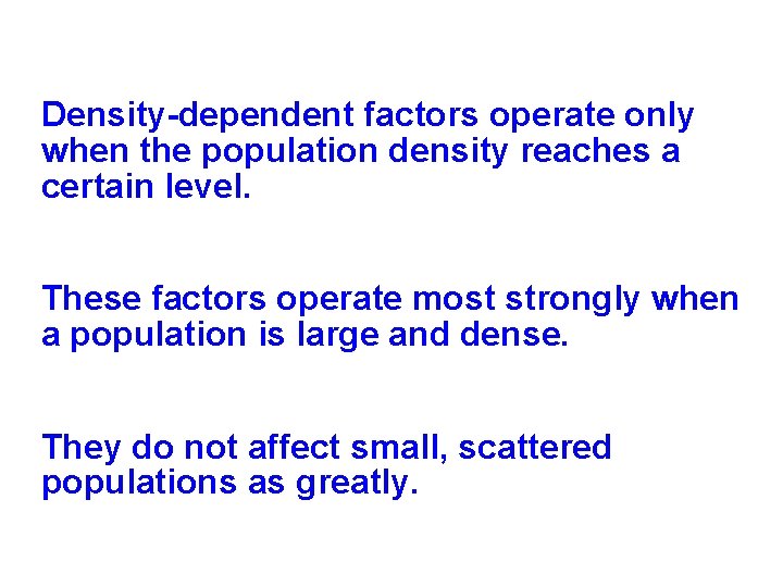 Density-dependent factors operate only when the population density reaches a certain level. These factors