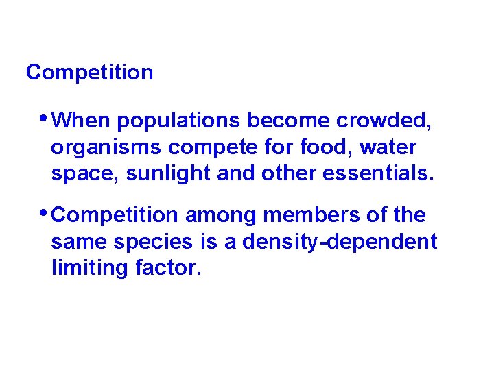Competition • When populations become crowded, organisms compete for food, water space, sunlight and Competition • When populations become crowded, organisms compete for food, water space, sunlight and