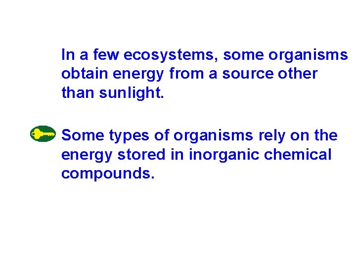 In a few ecosystems, some organisms obtain energy from a source other than sunlight. In a few ecosystems, some organisms obtain energy from a source other than sunlight.