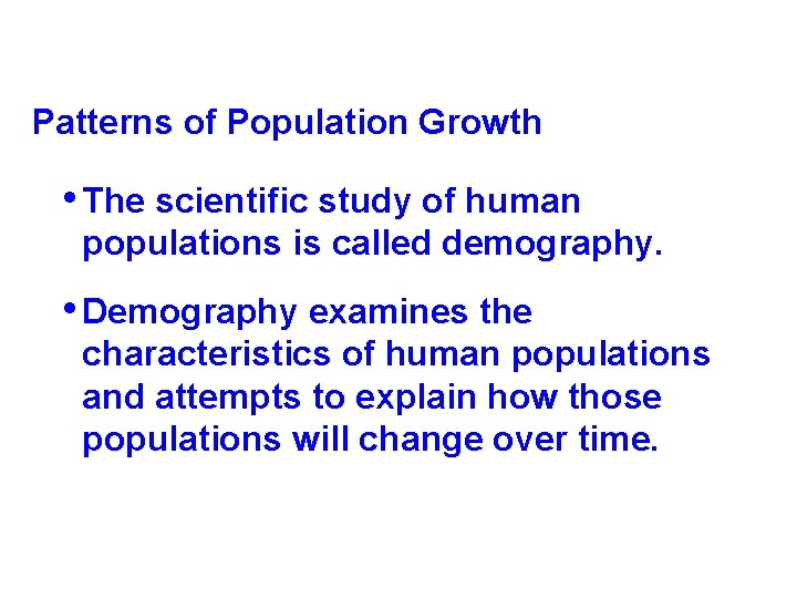 Patterns of Population Growth • The scientific study of human populations is called demography. Patterns of Population Growth • The scientific study of human populations is called demography.
