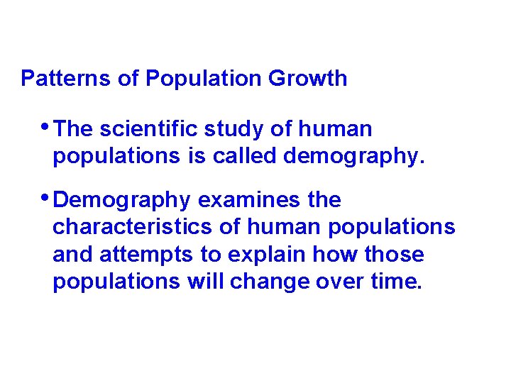 Patterns of Population Growth • The scientific study of human populations is called demography.