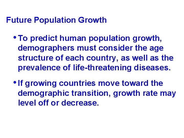 Future Population Growth • To predict human population growth, demographers must consider the age