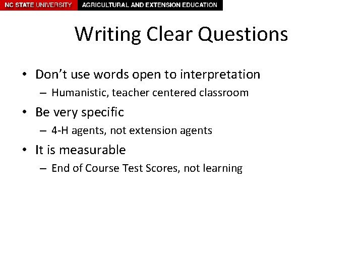 Writing Clear Questions • Don’t use words open to interpretation – Humanistic, teacher centered