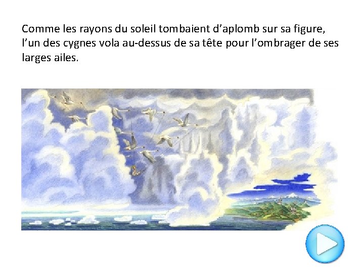 Comme les rayons du soleil tombaient d’aplomb sur sa figure, l’un des cygnes vola