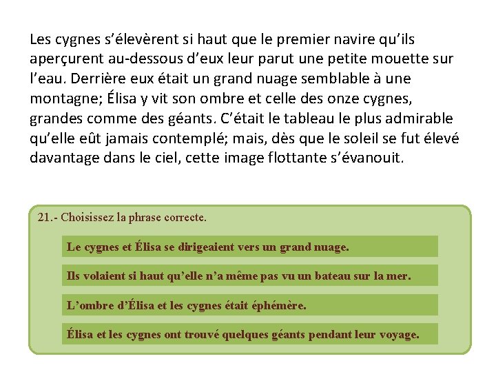 Les cygnes s’élevèrent si haut que le premier navire qu’ils aperçurent au-dessous d’eux leur