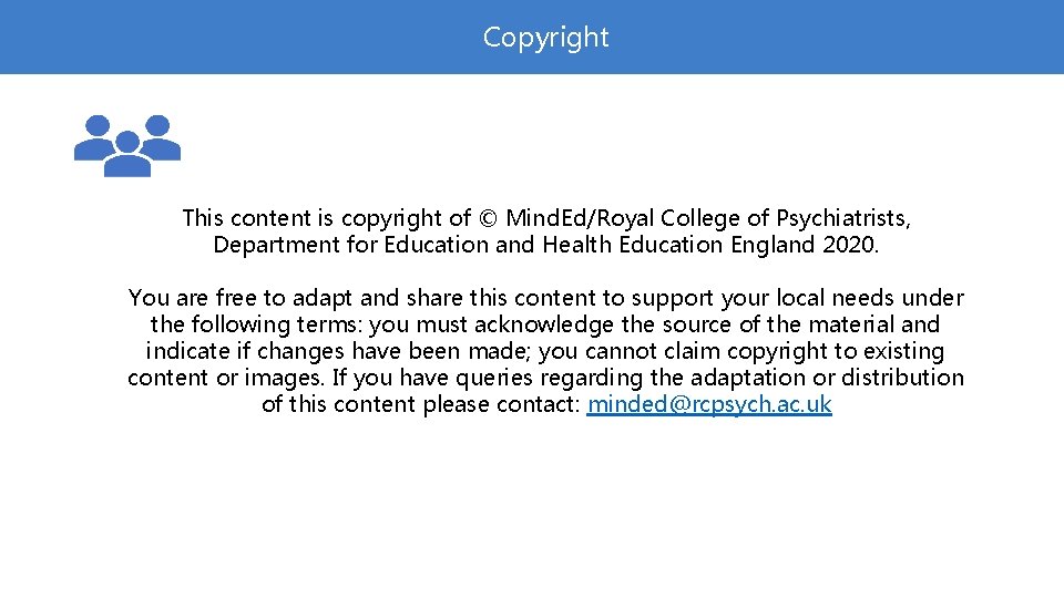 Copyright This content is copyright of © Mind. Ed/Royal College of Psychiatrists, Department for