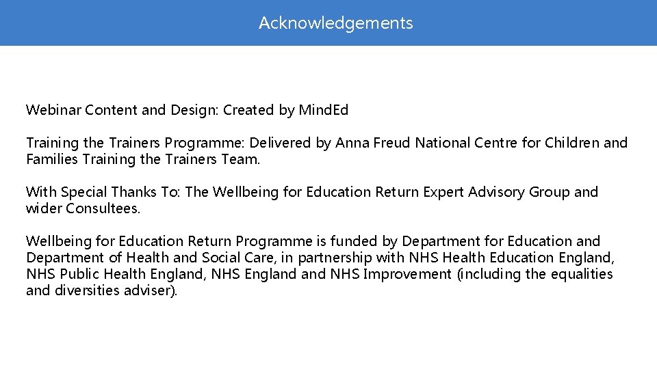 Acknowledgements Webinar Content and Design: Created by Mind. Ed Training the Trainers Programme: Delivered