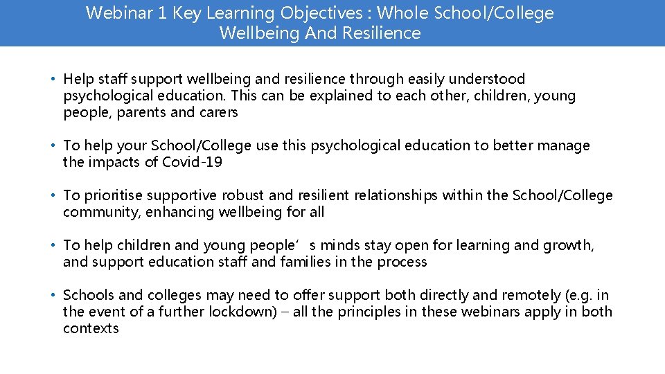 Webinar 1 Key Learning Objectives : Whole School/College Wellbeing And Resilience • Help staff