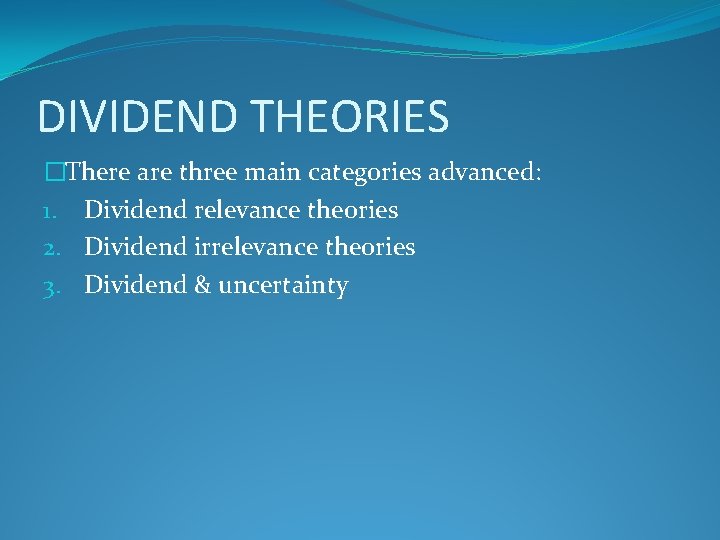 DIVIDEND THEORIES �There are three main categories advanced: 1. Dividend relevance theories 2. Dividend