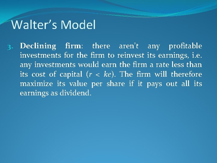 Walter’s Model 3. Declining firm: there aren’t any profitable investments for the firm to