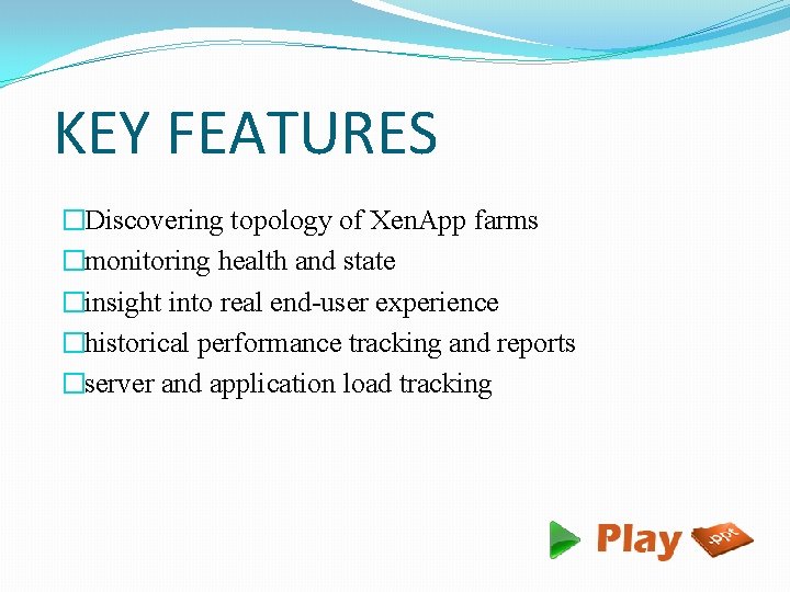 KEY FEATURES �Discovering topology of Xen. App farms �monitoring health and state �insight into