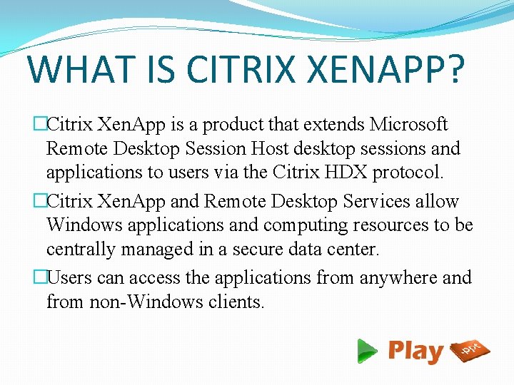 WHAT IS CITRIX XENAPP? �Citrix Xen. App is a product that extends Microsoft Remote