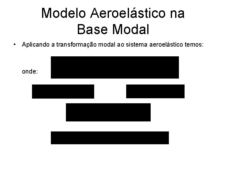 Modelo Aeroelástico na Base Modal • Aplicando a transformação modal ao sistema aeroelástico temos: