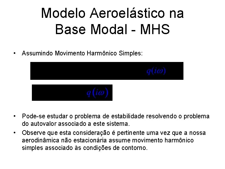 Modelo Aeroelástico na Base Modal - MHS • Assumindo Movimento Harmônico Simples: • Pode-se