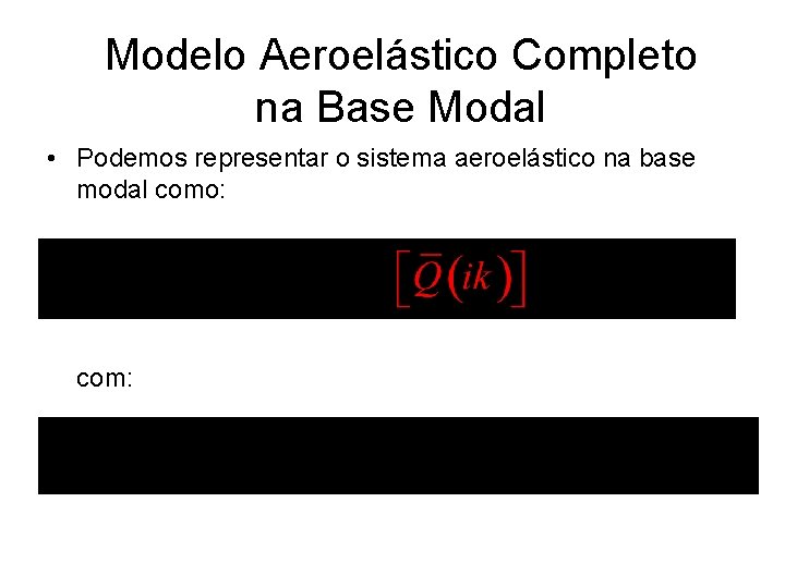 Modelo Aeroelástico Completo na Base Modal • Podemos representar o sistema aeroelástico na base