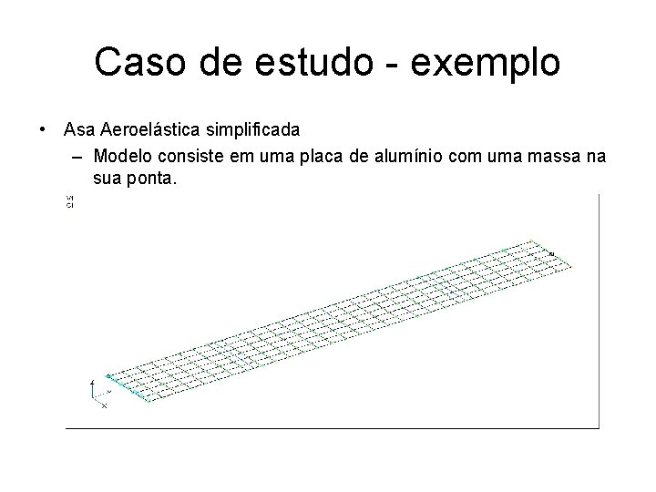 Caso de estudo - exemplo • Asa Aeroelástica simplificada – Modelo consiste em uma