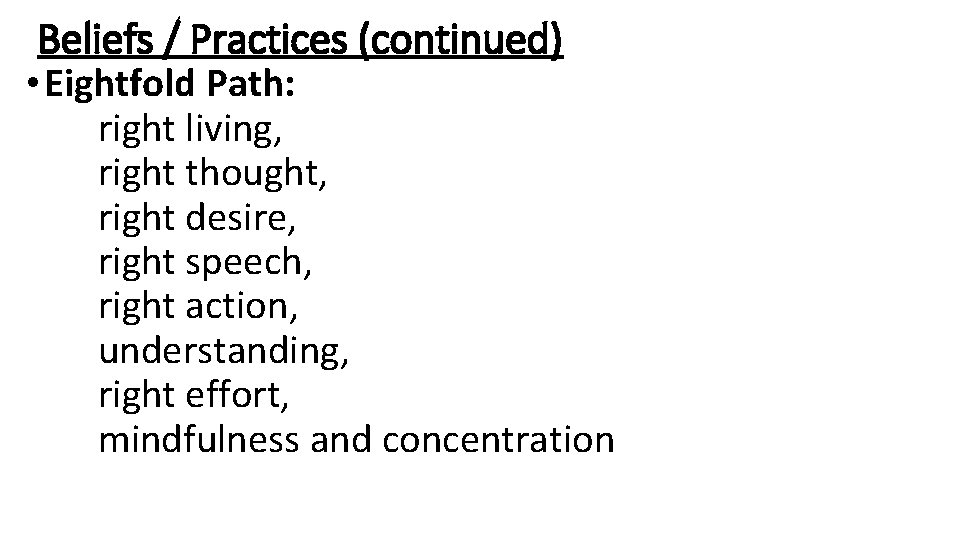Beliefs / Practices (continued) • Eightfold Path: right living, right thought, right desire, right