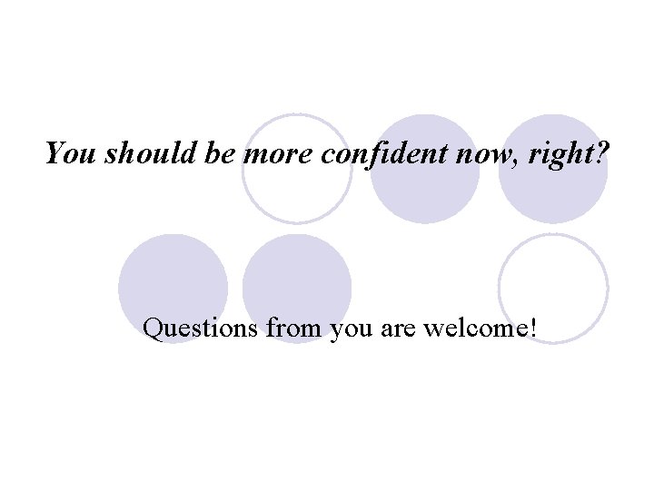 You should be more confident now, right? Questions from you are welcome! 