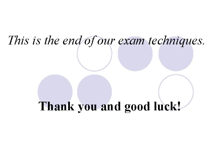 This is the end of our exam techniques. Thank you and good luck! 