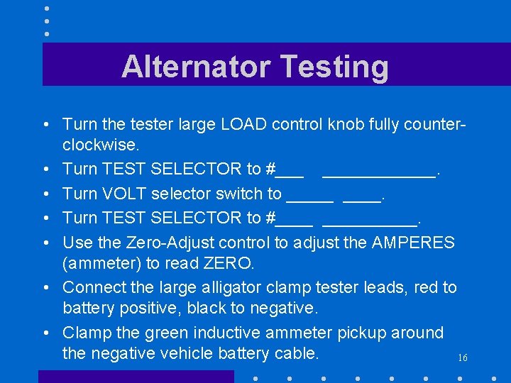 Alternator Testing • Turn the tester large LOAD control knob fully counterclockwise. • Turn