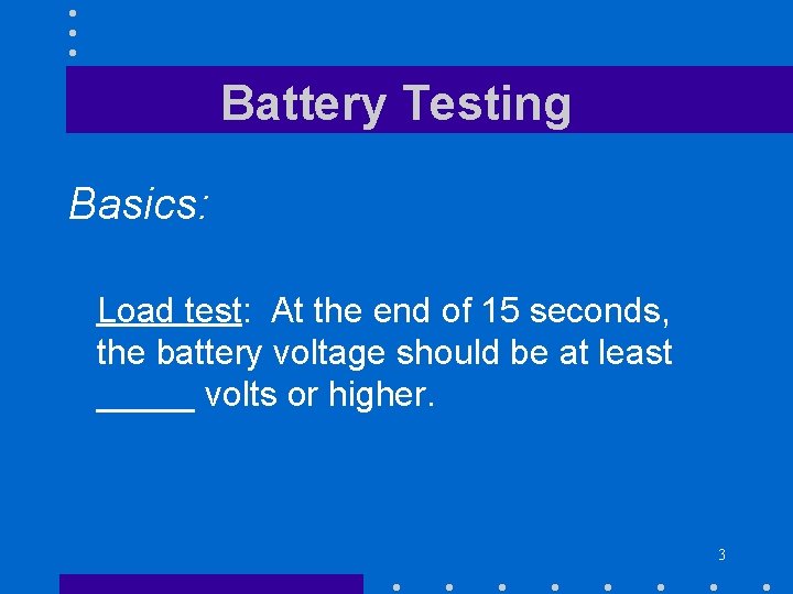 Battery Testing Basics: Load test: At the end of 15 seconds, the battery voltage