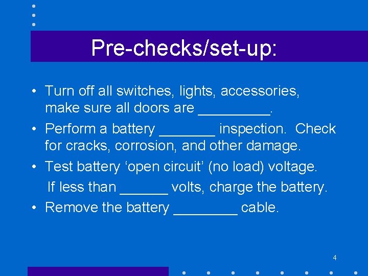 Pre-checks/set-up: • Turn off all switches, lights, accessories, make sure all doors are _____.