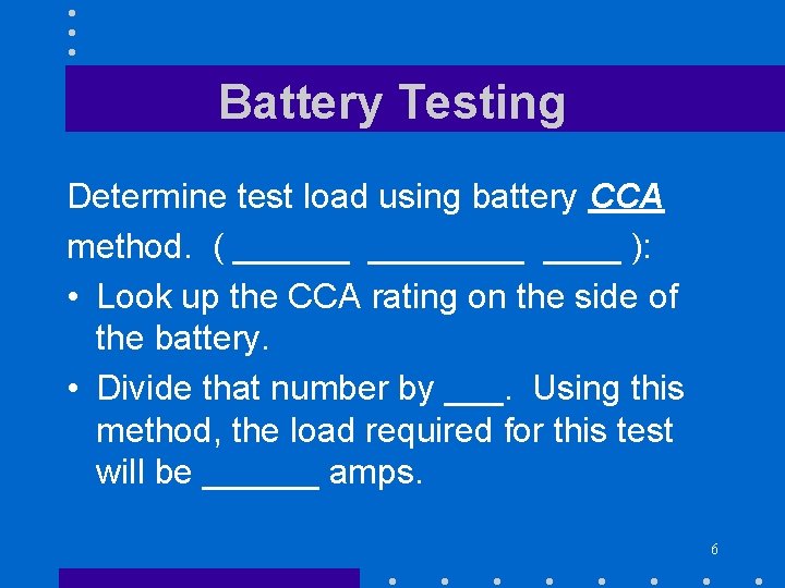 Battery Testing Determine test load using battery CCA method. ( ________ ): • Look