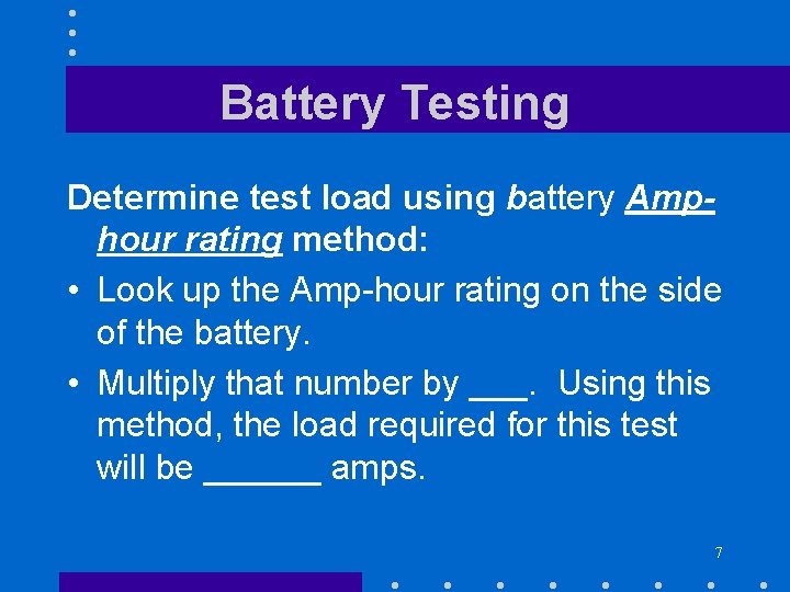 Battery Testing Determine test load using battery Amphour rating method: • Look up the