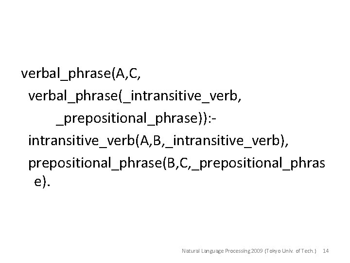 verbal_phrase(A, C, verbal_phrase(_intransitive_verb, _prepositional_phrase)): intransitive_verb(A, B, _intransitive_verb), prepositional_phrase(B, C, _prepositional_phras e). Natural Language Processing