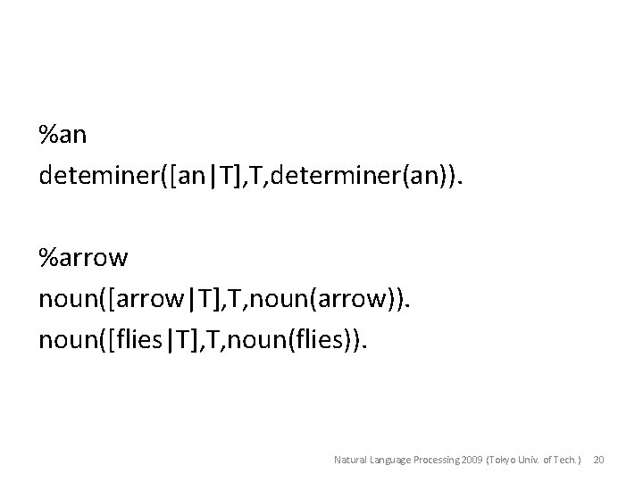 %an deteminer([an|T], T, determiner(an)). %arrow noun([arrow|T], T, noun(arrow)). noun([flies|T], T, noun(flies)). Natural Language Processing