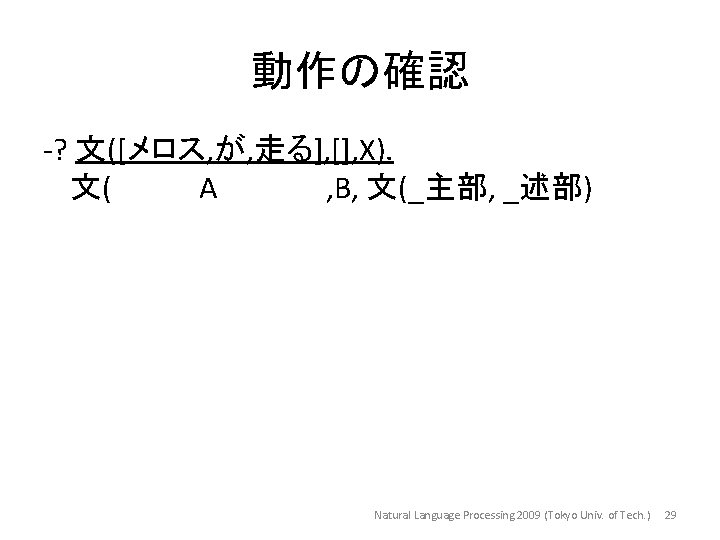 動作の確認 -? 文([メロス, が, 走る], [], X). 文( A , B, 文(_主部, _述部) Natural