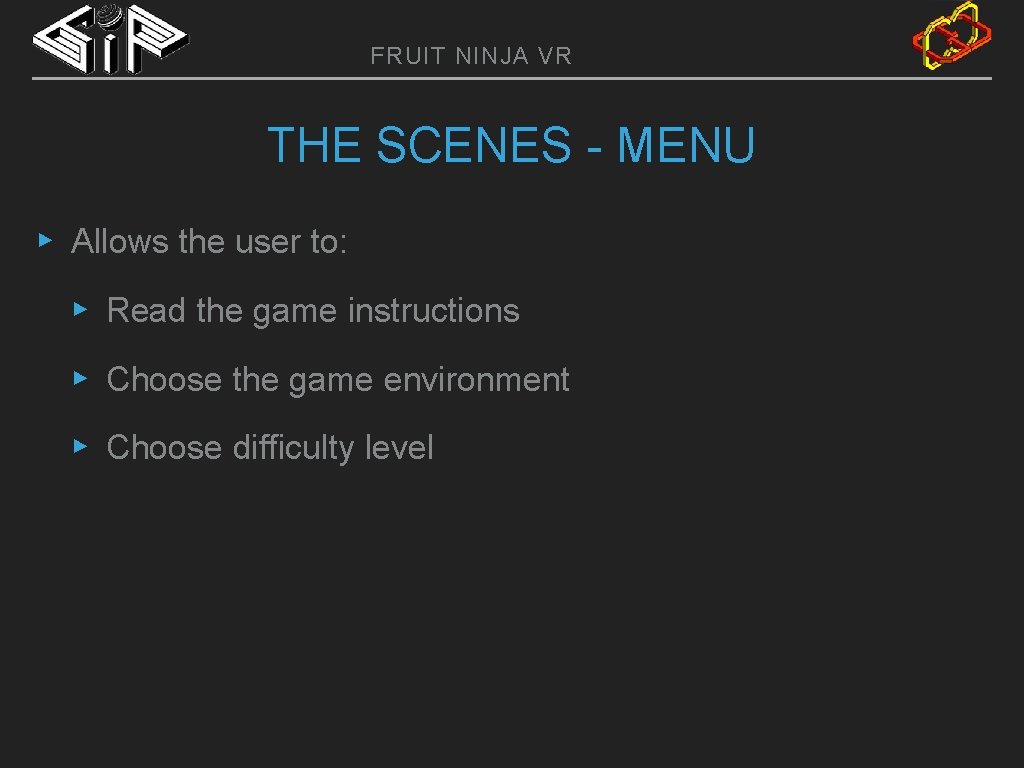 FRUIT NINJA VR THE SCENES - MENU ▸ Allows the user to: ▸ Read