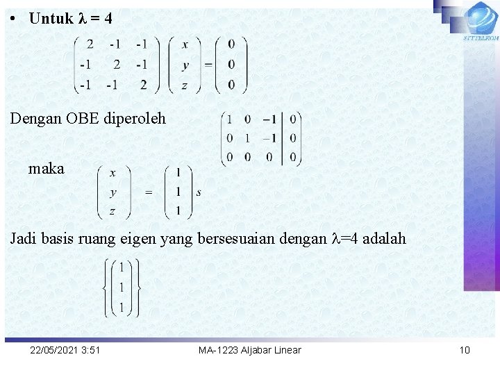  • Untuk λ = 4 Dengan OBE diperoleh maka Jadi basis ruang eigen