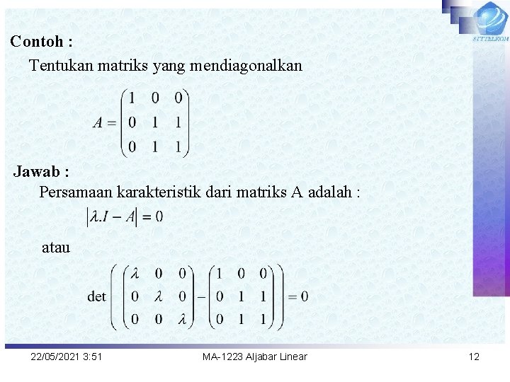 Contoh : Tentukan matriks yang mendiagonalkan Jawab : Persamaan karakteristik dari matriks A adalah