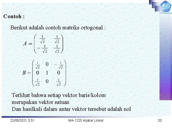 Contoh : Berikut adalah contoh matriks ortogonal : Terlihat bahwa setiap vektor baris/kolom merupakan