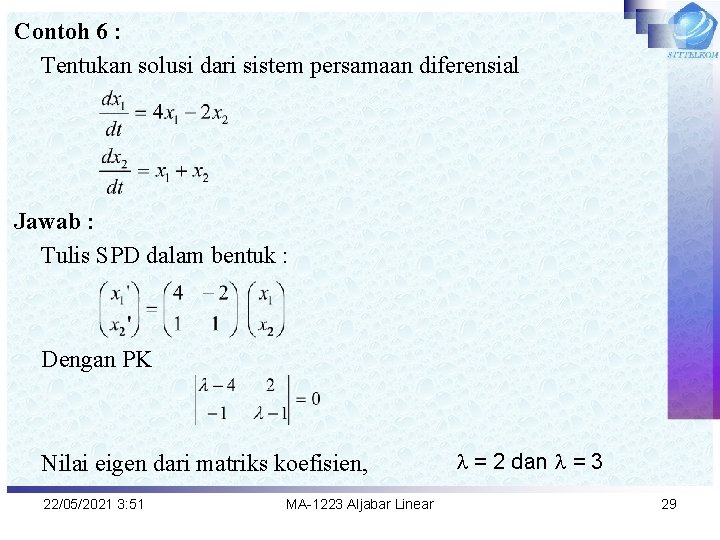 Contoh 6 : Tentukan solusi dari sistem persamaan diferensial Jawab : Tulis SPD dalam