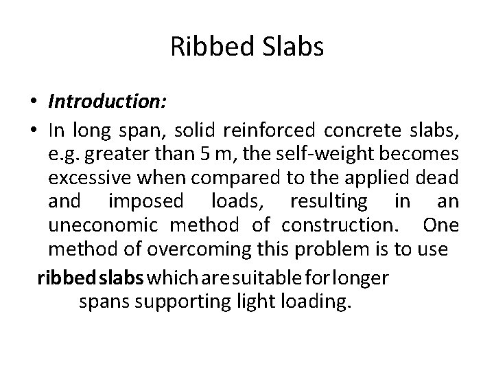 Ribbed Slabs • Introduction: • In long span, solid reinforced concrete slabs, e. g.