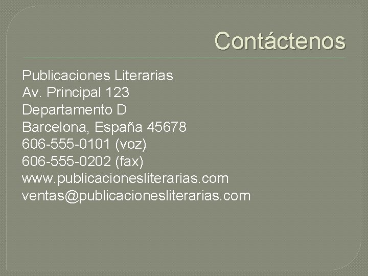 Contáctenos Publicaciones Literarias Av. Principal 123 Departamento D Barcelona, España 45678 606 -555 -0101