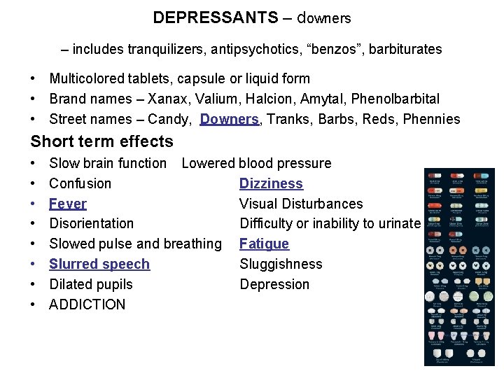DEPRESSANTS – downers – includes tranquilizers, antipsychotics, “benzos”, barbiturates • Multicolored tablets, capsule or