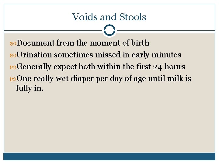 Voids and Stools Document from the moment of birth Urination sometimes missed in early