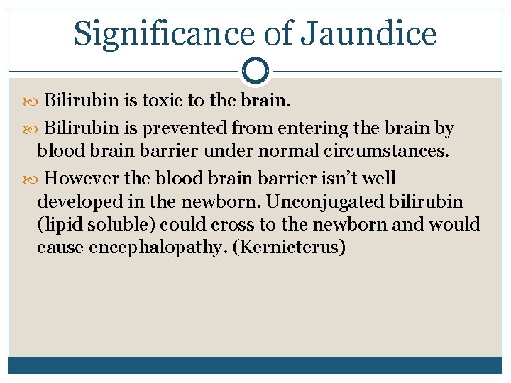 Significance of Jaundice Bilirubin is toxic to the brain. Bilirubin is prevented from entering