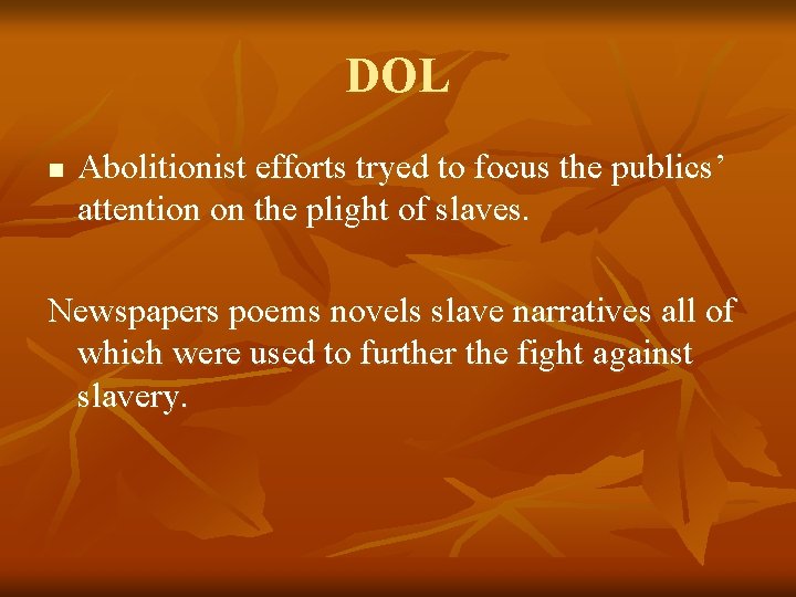 DOL n Abolitionist efforts tryed to focus the publics’ attention on the plight of
