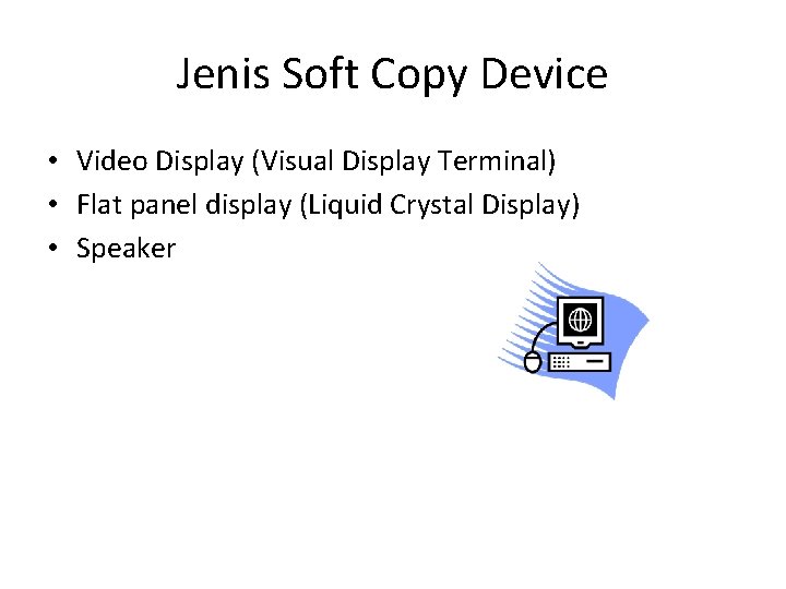Jenis Soft Copy Device • Video Display (Visual Display Terminal) • Flat panel display