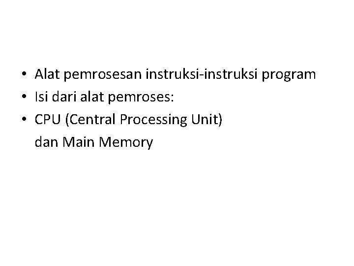  • Alat pemrosesan instruksi-instruksi program • Isi dari alat pemroses: • CPU (Central
