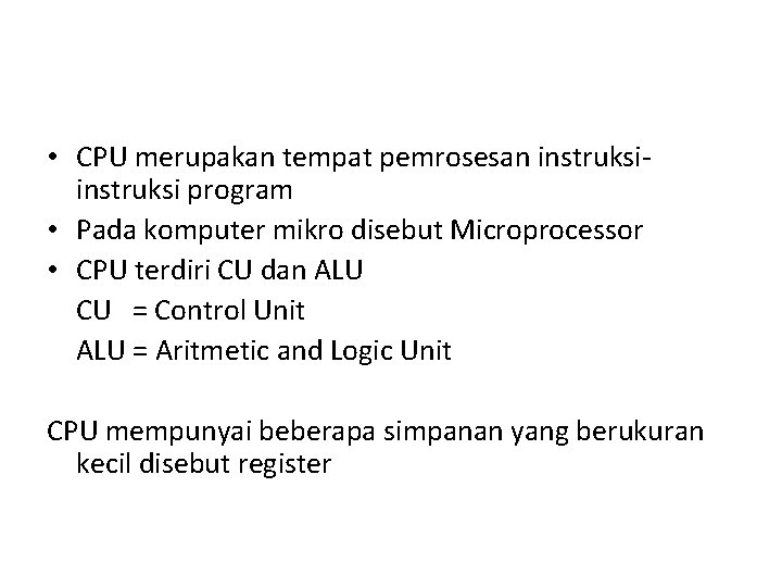  • CPU merupakan tempat pemrosesan instruksi program • Pada komputer mikro disebut Microprocessor