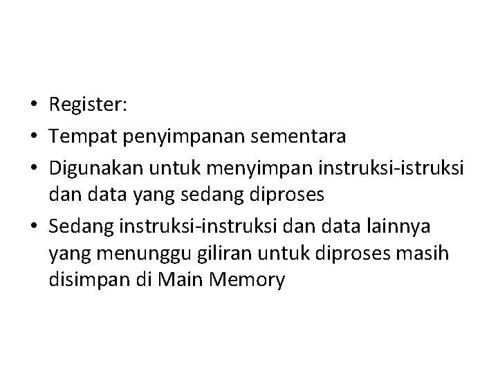  • Register: • Tempat penyimpanan sementara • Digunakan untuk menyimpan instruksi-istruksi dan data