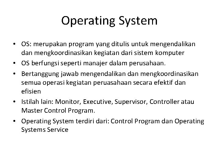 Operating System • OS: merupakan program yang ditulis untuk mengendalikan dan mengkoordinasikan kegiatan dari