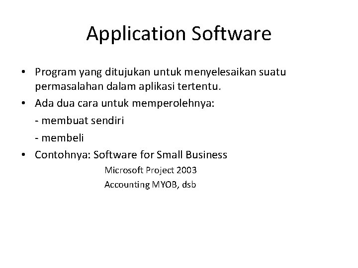 Application Software • Program yang ditujukan untuk menyelesaikan suatu permasalahan dalam aplikasi tertentu. •