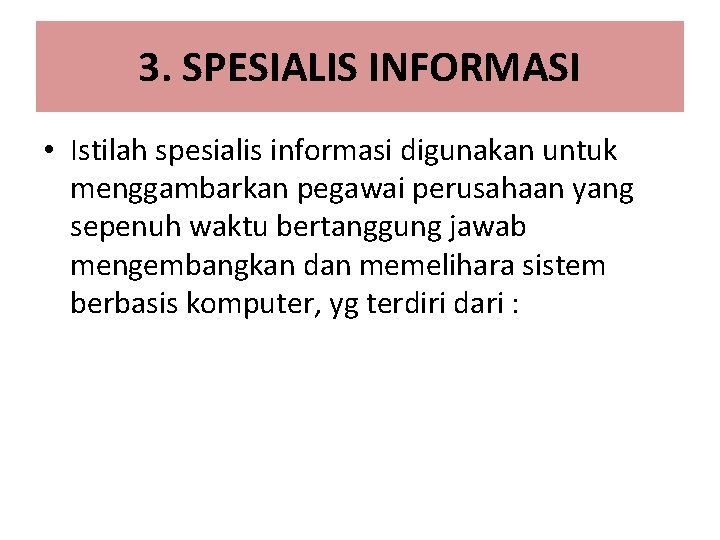 3. SPESIALIS INFORMASI • Istilah spesialis informasi digunakan untuk menggambarkan pegawai perusahaan yang sepenuh